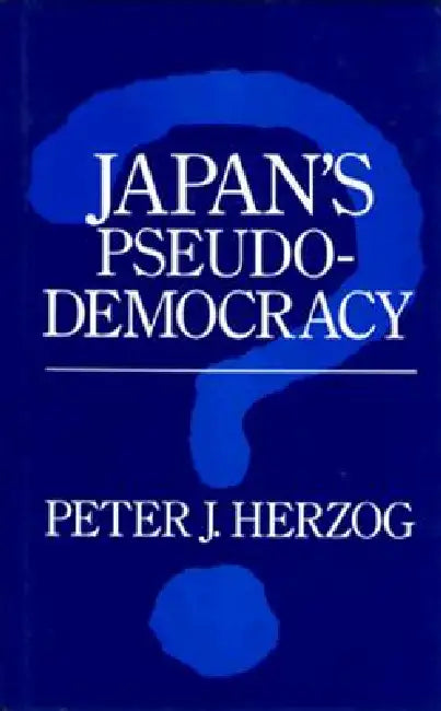 Japan's Pseudo-Democracy by Peter J. Herzog