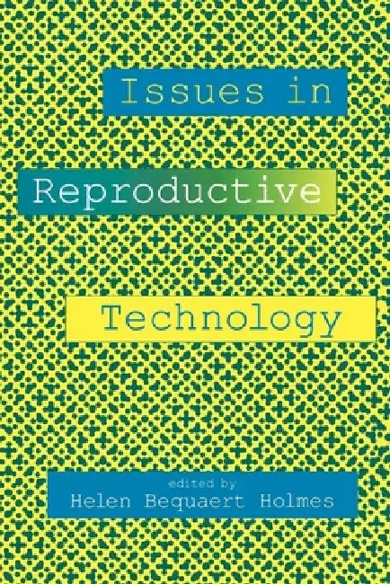 Issues in Reproductive Technology: An Anthology by Helen B. Holmes, Joan Helmich