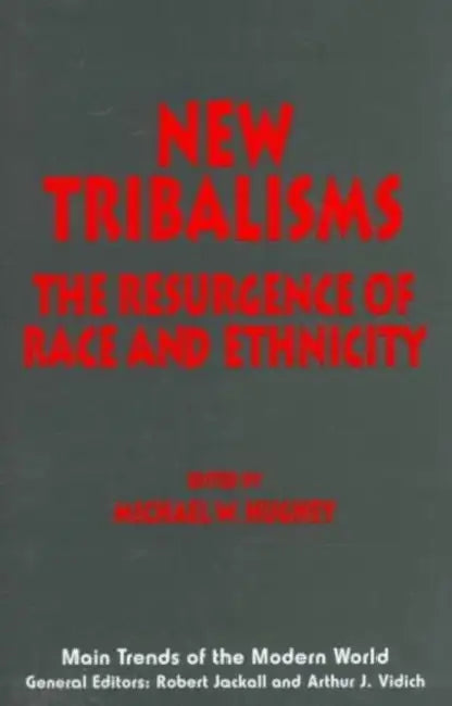New Tribalisms: The Resurgence of Race and Ethnicity by Michael Hughey