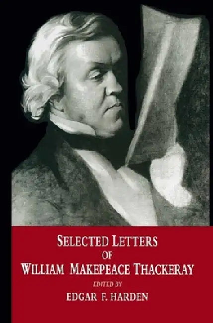 Selected Letters of William Makepeace Thackeray by Edgar F. Harden, Mike Hill