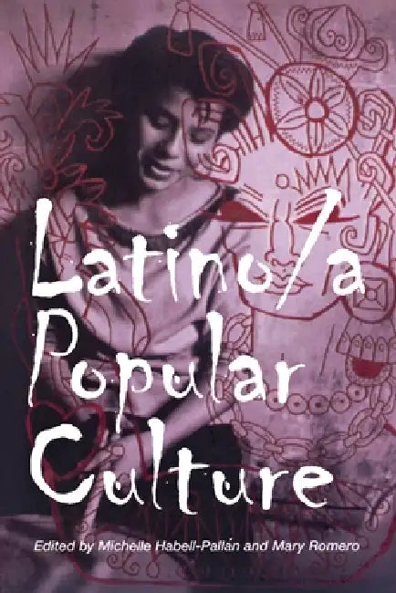 Latino/A Popular Culture by Michelle Habell-Pallan, Mary Romero