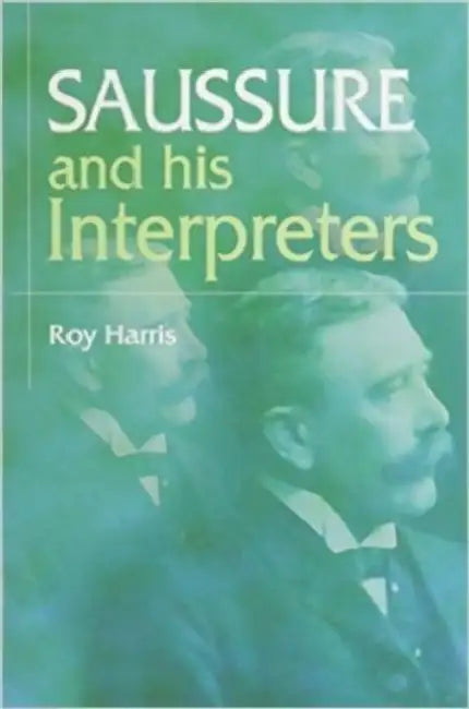 Saussure and His Interpreters by Roy Harris