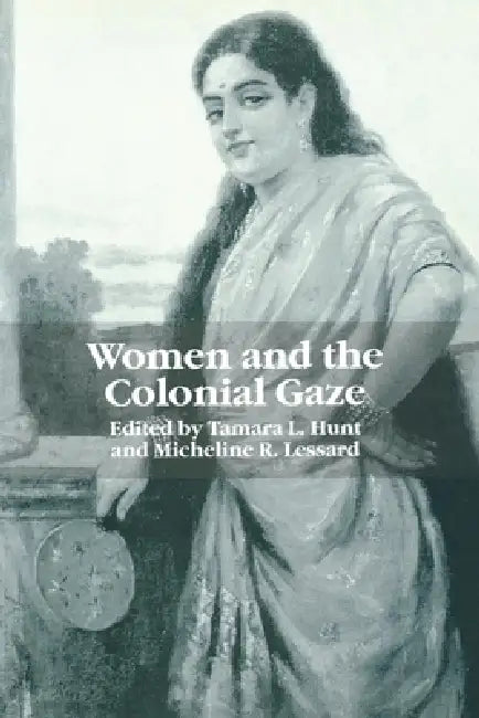 Women and the Colonial Gaze by Tamara L. Hunt, Micheline R. Lessard