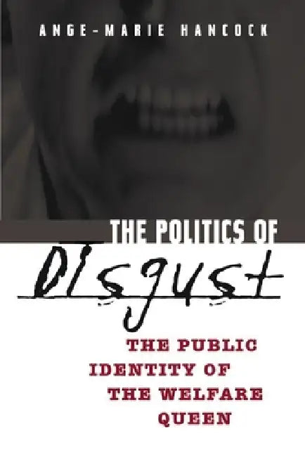 The Politics of Disgust: The Public Identity of the Welfare Queen by Ange-Marie Hancock