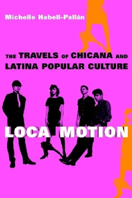 Loca Motion: The Travels of Chicana and Latina Popular Culture by Michelle Habell-Pallan