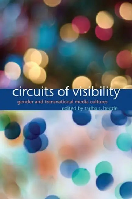Circuits of Visibility: Gender and Transnational Media Cultures by Radha S. Hegde