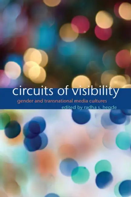 Circuits of Visibility: Gender and Transnational Media Cultures by Radha S. Hegde