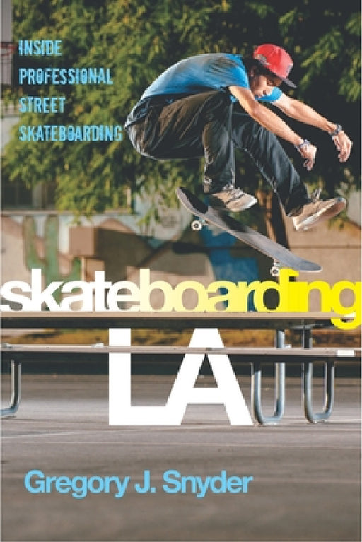 Skateboarding LA: Inside Professional Street Skateboarding by Gregory J. Snyder