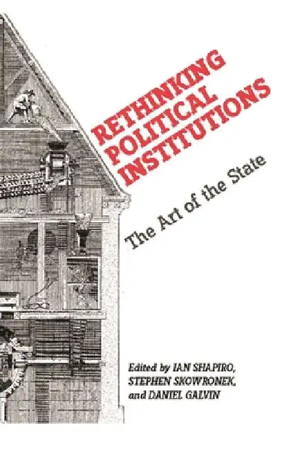 Rethinking Political Institutions: The Art of the State by Ian Shapiro