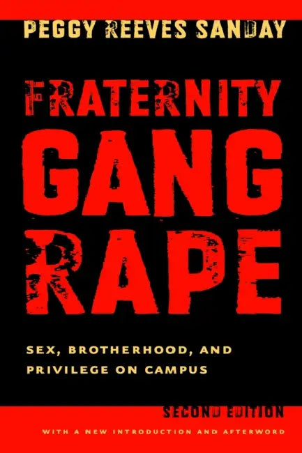 Fraternity Gang Rape: Sex, Brotherhood, and Privilege on Campus by Peggy Reeves Sanday