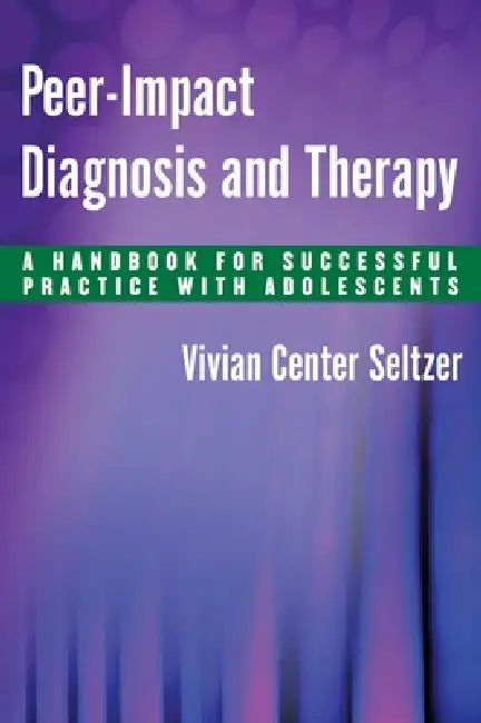 Peer-Impact Diagnosis and Therapy: A Handbook for Successful Practice with Adolescents by Vivian Center Seltzer