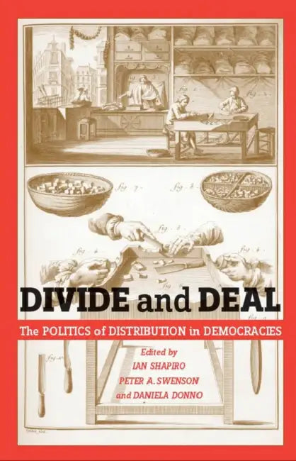 Divide and Deal: The Politics of Distribution in Democracies by Ian Shapiro, Peter A. Swenson, Daniela Donno Panayides