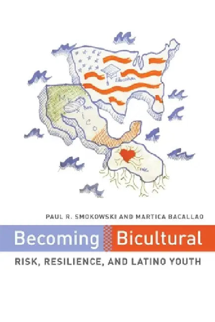 Becoming Bicultural: Risk, Resilience, and Latino Youth by Paul R. Smokowski, Martica Bacallao