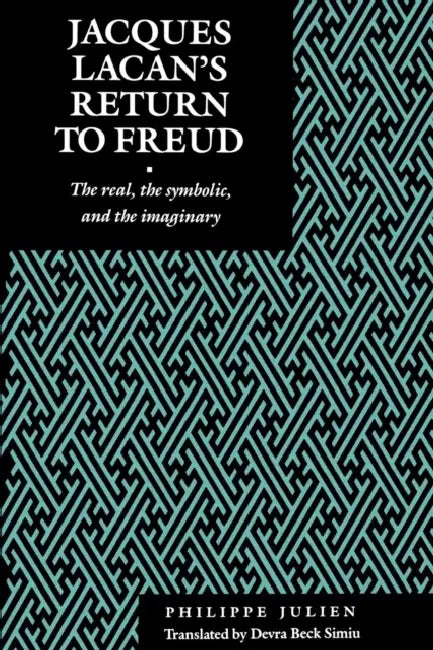 Jacques Lacan's Return to Freud: The Real, the Symbolic, and the Imaginary by Philippe Julien