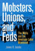 Mobsters, Unions, and Feds: The Mafia and the American Labor Movement by James B. Jacobs