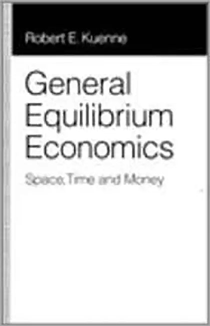 General Equilibrium Economics: Space, Time and Money by Robert E. Kuenne