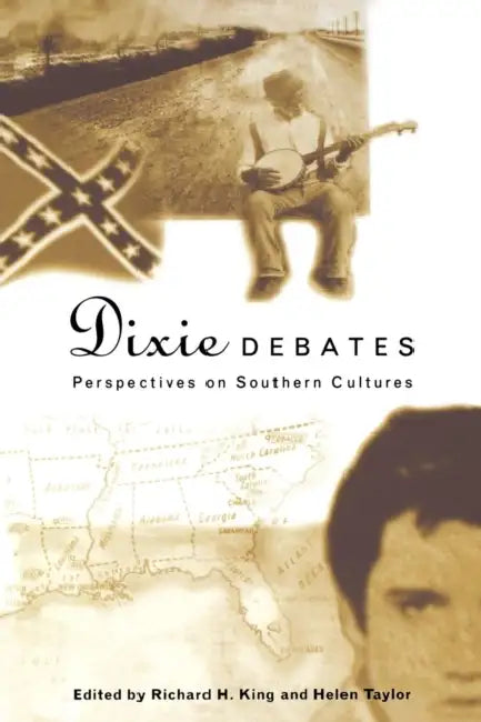 Dixie Debates: Perspectives on Southern Cultures by Richard H. King, Helen Taylor