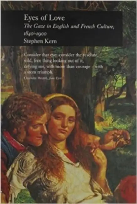 Eyes of Love: The Gaze in English and French Culture, 1840-1900 by Stephen Kern