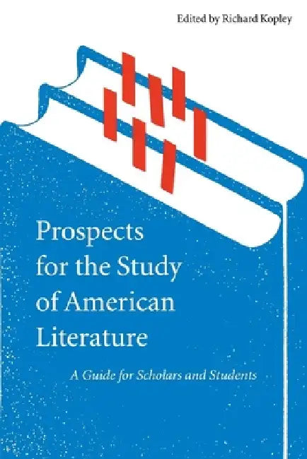 Prospects for the Study of American Literature: A Guide for Scholars and Students by Richard Kopley