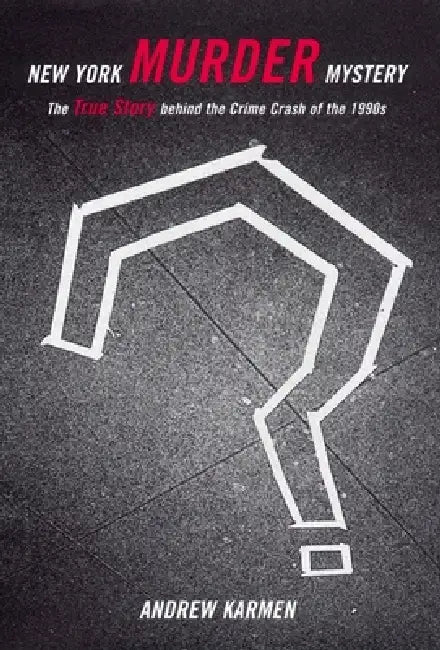 New York Murder Mystery: The True Story Behind the Crime Crash of the 1990s by Andrew Karmen