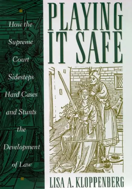 Playing It Safe: How the Supreme Court Sidesteps Hard Cases and Stunts the Development of Law by Lisa Kloppenberg