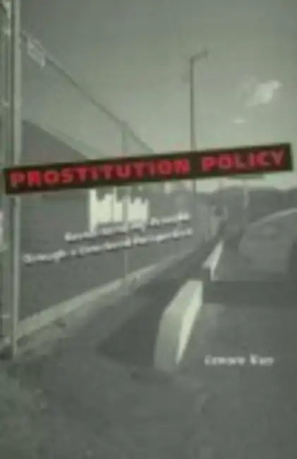 Prostitution Policy: Revolutionizing Practice Through a Gendered Perspective by Lenore Kuo