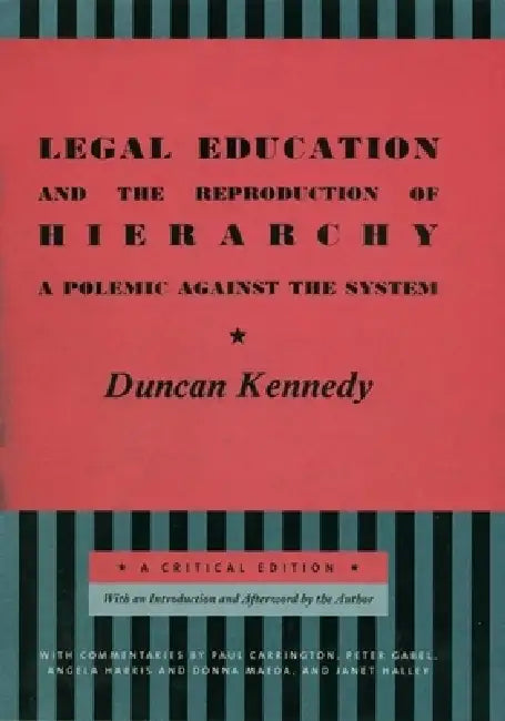 Legal Education and the Reproduction of Hierarchy: A Polemic Against the System by Duncan Kennedy
