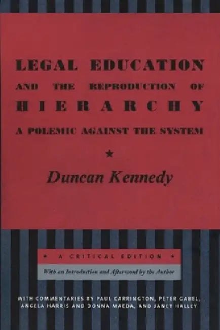 Legal Education and the Reproduction of Hierarchy: A Polemic Against the System by Duncan Kennedy