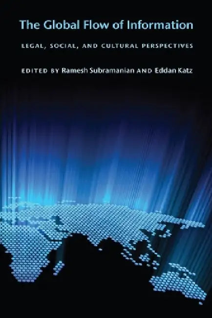 The Global Flow of Information: Legal, Social, and Cultural Perspectives by Ramesh Subramanian, Eddan Katz