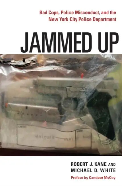 Jammed Up: Bad Cops, Police Misconduct, and the New York City Police Department by Robert J. Kane, Michael D. White