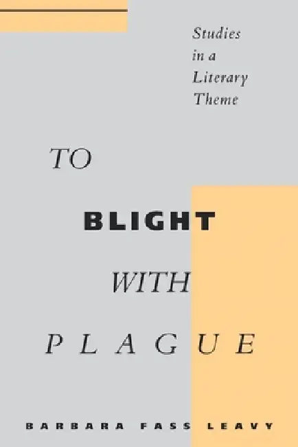 To Blight with Plague: Studies in a Literary Theme by Barbara Fass Leavy