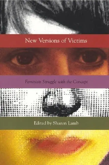 New Versions of Victims: Feminists Struggle with the Concept by Sharon Lamb