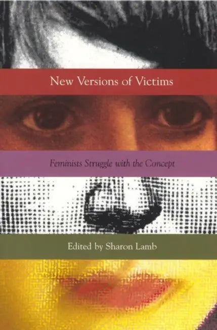 New Versions of Victims: Feminists Struggle with the Concept by Sharon Lamb