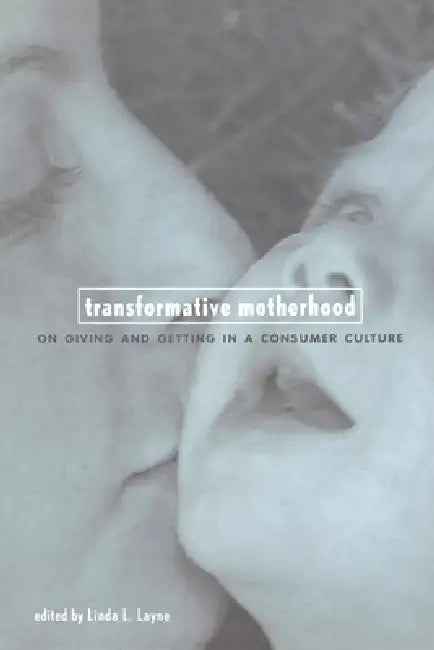 Transformative Motherhood: On Giving and Getting in a Consumer Culture by Linda Layne