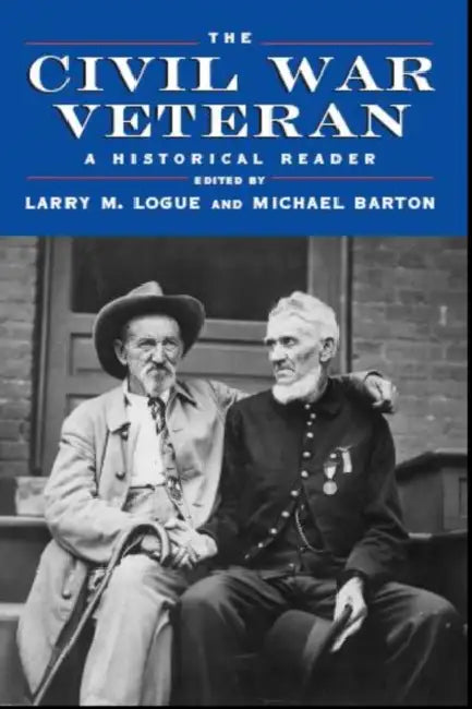 The Civil War Veteran: A Historical Reader by Larry M. Logue, Michael Barton