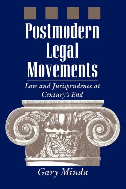 Postmodern Legal Movements: Law and Jurisprudence at Century's End by Gary Minda
