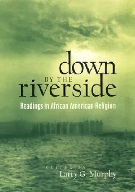 Down by the Riverside: Readings in African American Religion by Larry Murphy