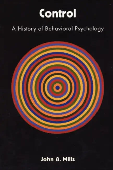 Control: A History of Behavioral Psychology by John A. Mills