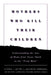 Mothers Who Kill Their Children: Understanding the Acts of Moms from Susan Smith to the Prom Mom by Cheryl L. Meyer, Michelle Oberman, Kelly White