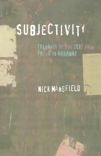 Subjectivity: Theories of the Self from Freud to Haraway by Nick Mansfield