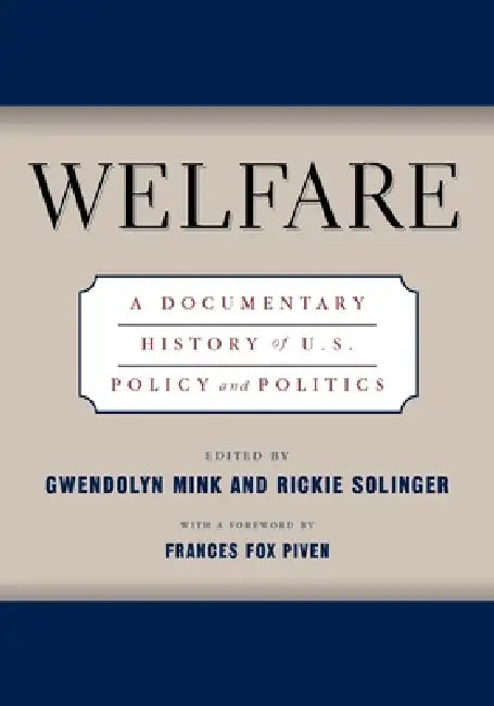 Welfare: A Documentary History of U.S. Policy and Politics by Gwendolyn Mink, Rickie Solinger, Frances Fox Piven