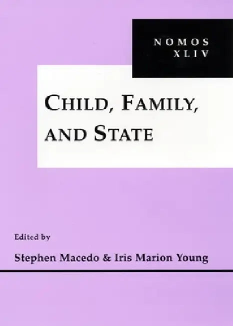 Child, Family and State: Nomos XLIV by Stephen Macedo, Iris Marion Young
