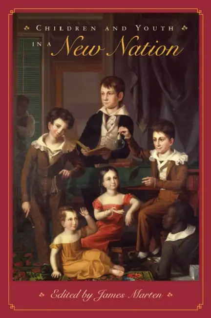 Children and Youth in a New Nation by James Marten