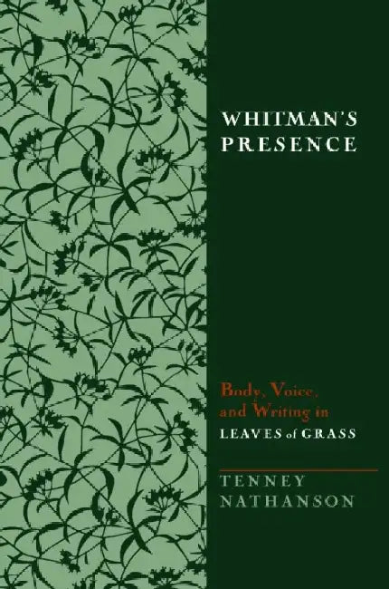 Whitman'S Presence: Body, Voice and Writing in Leaves of Grass by Tenney Nathanson