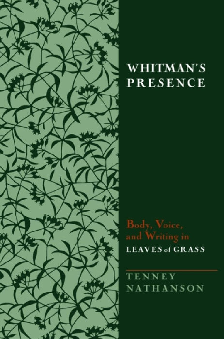 Whitman'S Presence: Body, Voice and Writing in Leaves of Grass by Tenney Nathanson