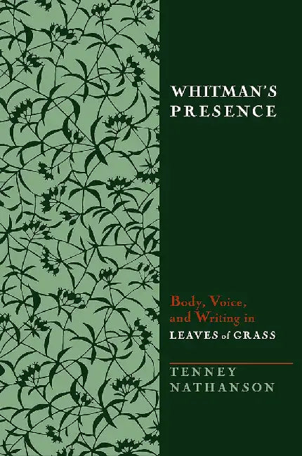 Whitman'S Presence: Body, Voice and Writing in Leaves of Grass by Tenney Nathanson