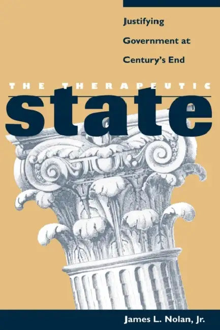 The Therapeutic State: Justifying Government at Century's End by James L. Nolan Jr