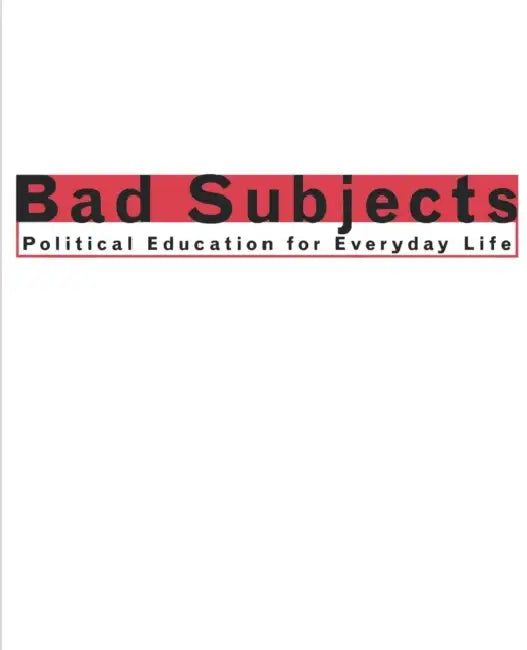 Bad Subjects: Political Education for Everyday Life by Bad Subjects Production Team