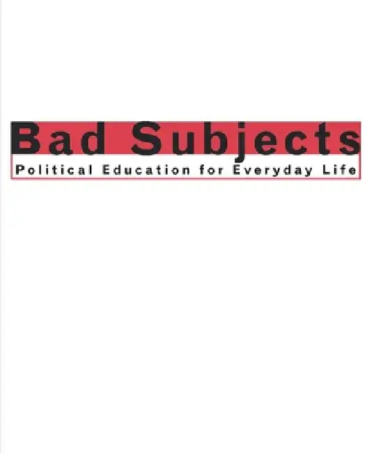 Bad Subjects: Political Education for Everyday Life by Bad Subjects Production Team