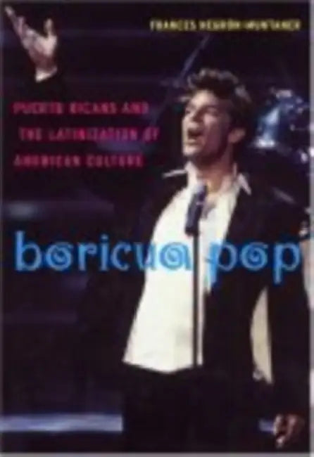 Boricua Pop: Puerto Ricans and the Latinization of American Culture by Frances Negrón-Muntaner